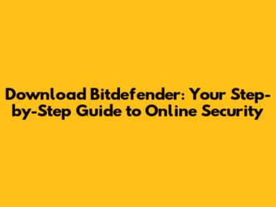 Download Bitdefender: Your Step-by-Step Guide to Online Security