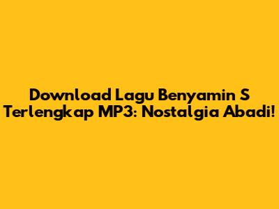 Download Lagu Benyamin S Terlengkap MP3: Nostalgia Abadi!