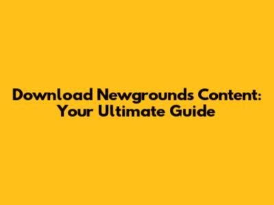 Download Newgrounds Content: Your Ultimate Guide