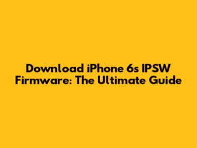 Download iPhone 6s IPSW Firmware: The Ultimate Guide