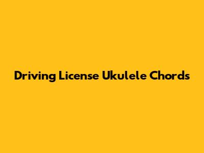Driving License Ukulele Chords