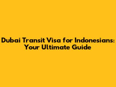 Dubai Transit Visa for Indonesians: Your Ultimate Guide