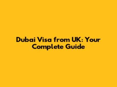 Dubai Visa from UK: Your Complete Guide