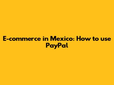 E-commerce in Mexico: How to use PayPal
