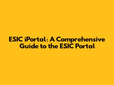 ESIC iPortal: A Comprehensive Guide to the ESIC Portal