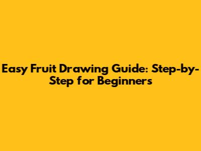 Easy Fruit Drawing Guide: Step-by-Step for Beginners
