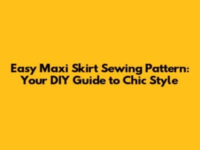 Easy Maxi Skirt Sewing Pattern: Your DIY Guide to Chic Style