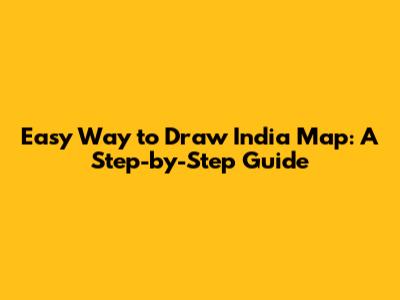 Easy Way to Draw India Map: A Step-by-Step Guide