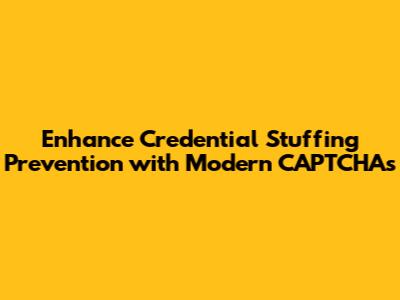 Enhance Credential Stuffing Prevention with Modern CAPTCHAs
