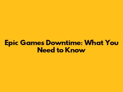 Epic Games Downtime: What You Need to Know