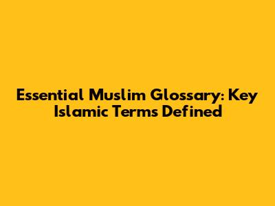 Essential Muslim Glossary: Key Islamic Terms Defined