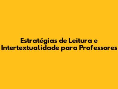Estratégias de Leitura e Intertextualidade para Professores
