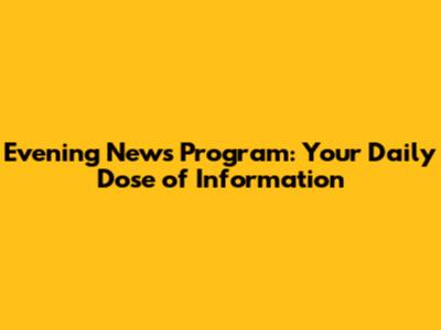 Evening News Program: Your Daily Dose of Information