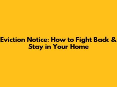 Eviction Notice: How to Fight Back & Stay in Your Home