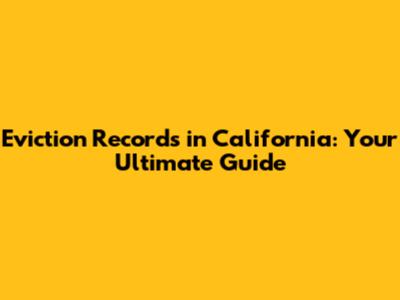Eviction Records in California: Your Ultimate Guide