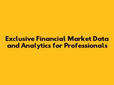 Exclusive Financial Market Data and Analytics for Professionals