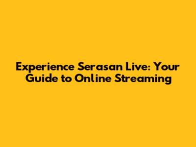 Experience Serasan Live: Your Guide to Online Streaming