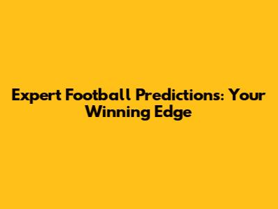 Expert Football Predictions: Your Winning Edge