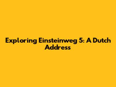 Exploring Einsteinweg 5: A Dutch Address