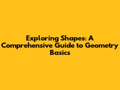 Exploring Shapes: A Comprehensive Guide to Geometry Basics