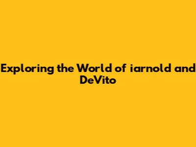 Exploring the World of iarnold and DeVito