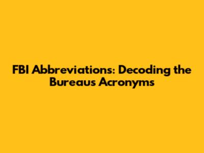 FBI Abbreviations: Decoding the Bureau's Acronyms