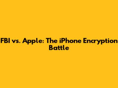 FBI vs. Apple: The iPhone Encryption Battle
