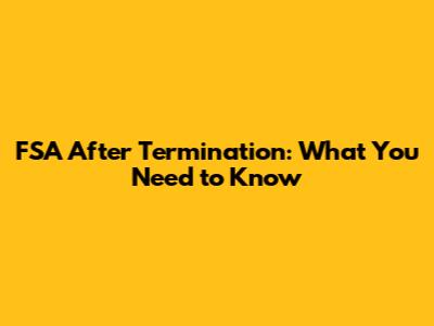 FSA After Termination: What You Need to Know