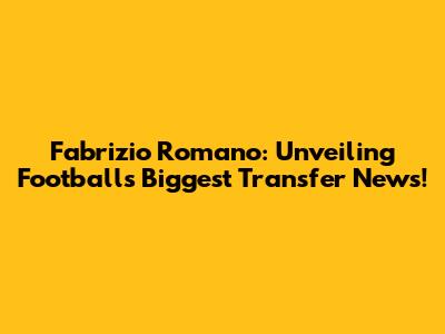 Fabrizio Romano: Unveiling Football's Biggest Transfer News!