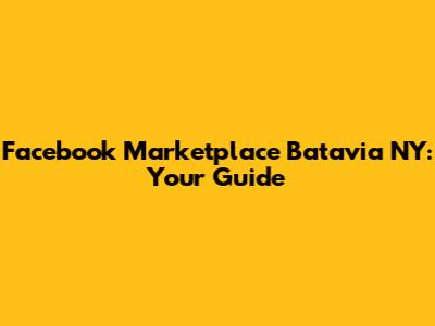 Facebook Marketplace Batavia NY: Your Guide