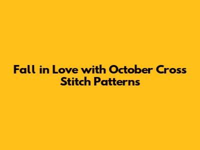 Fall in Love with October Cross Stitch Patterns