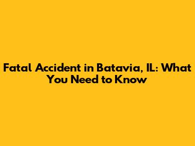Fatal Accident in Batavia, IL: What You Need to Know