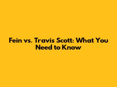 Fein vs. Travis Scott: What You Need to Know