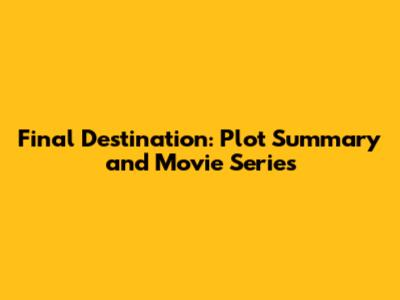 Final Destination: Plot Summary and Movie Series