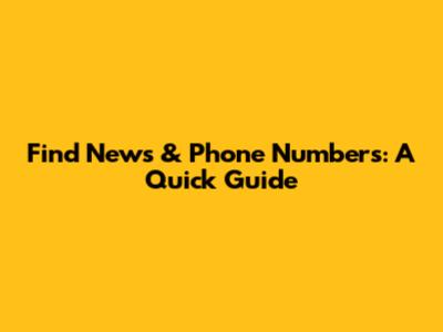 Find News & Phone Numbers: A Quick Guide