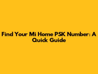 Find Your Mi Home PSK Number: A Quick Guide