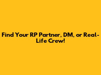 Find Your RP Partner, DM, or Real-Life Crew!