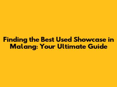 Finding the Best Used Showcase in Malang: Your Ultimate Guide