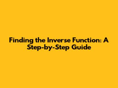 Finding the Inverse Function: A Step-by-Step Guide