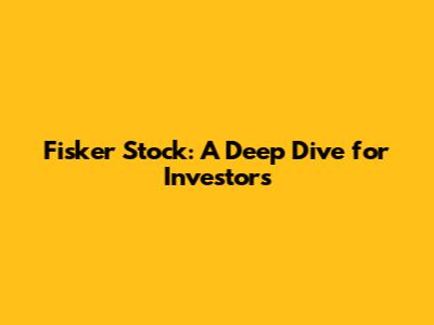 Fisker Stock: A Deep Dive for Investors