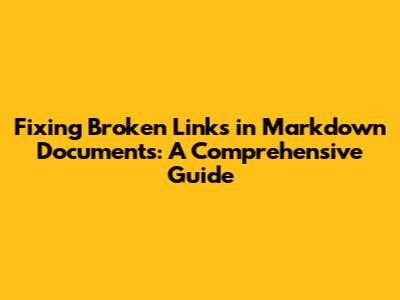 Fixing Broken Links in Markdown Documents: A Comprehensive Guide
