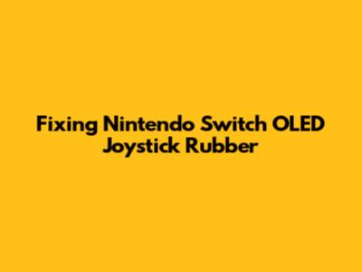 Fixing Nintendo Switch OLED Joystick Rubber