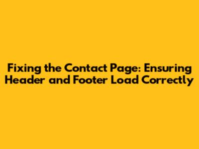 Fixing the Contact Page: Ensuring Header and Footer Load Correctly