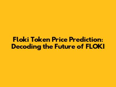 Floki Token Price Prediction: Decoding the Future of FLOKI