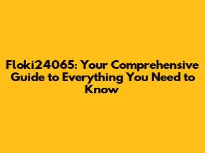 Floki24065: Your Comprehensive Guide to Everything You Need to Know