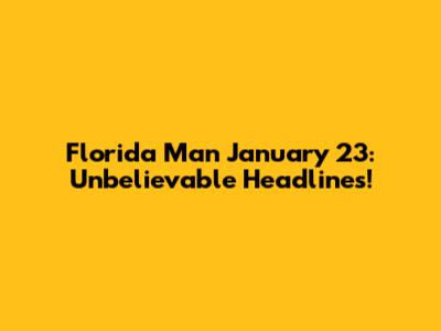 Florida Man January 23: Unbelievable Headlines!