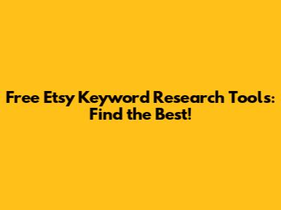 Free Etsy Keyword Research Tools: Find the Best!