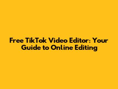 Free TikTok Video Editor: Your Guide to Online Editing