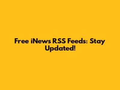 Free iNews RSS Feeds: Stay Updated!