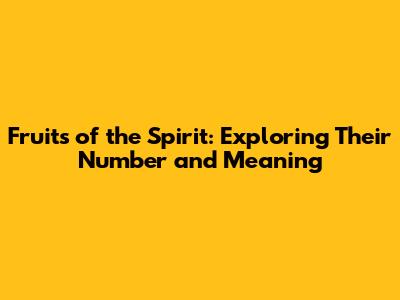 Fruits of the Spirit: Exploring Their Number and Meaning